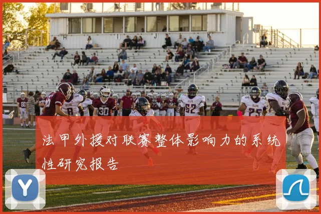 法甲外援对联赛整体影响力的系统性研究报告