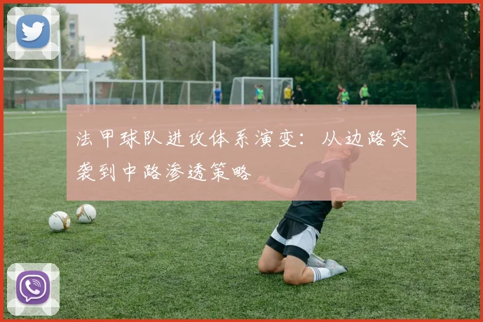 法甲球队进攻体系演变：从边路突袭到中路渗透策略