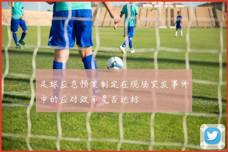 足球应急预案制定在现场突发事件中的应对效率是否达标